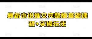 最新小说推文完整版基础课程+实操玩法-逐浪前行