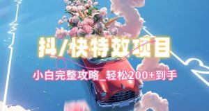 抖音快手双平台特效教程，玩法简单，小白完整攻略，轻松100+到手【揭秘】-逐浪前行