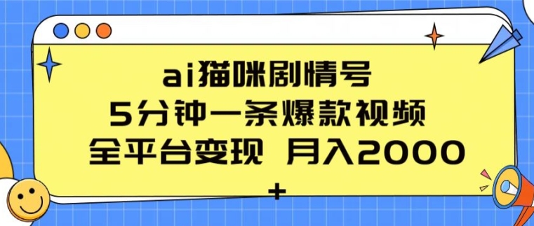 ai猫咪剧情号 5分钟一条爆款视频 全平台变现 月入2K+【揭秘】-逐浪前行