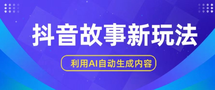 抖音故事新玩法，利用AI自动生成原创内容，新手日入一到三张【揭秘】-逐浪前行