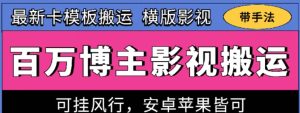 百万博主影视搬运技术,卡模板搬运、可挂风行,安卓苹果都可以【揭秘】-逐浪前行