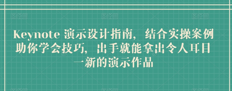 Keynote 演示设计指南，结合实操案例助你学会技巧，出手就能拿出令人耳目一新的演示作品-逐浪前行