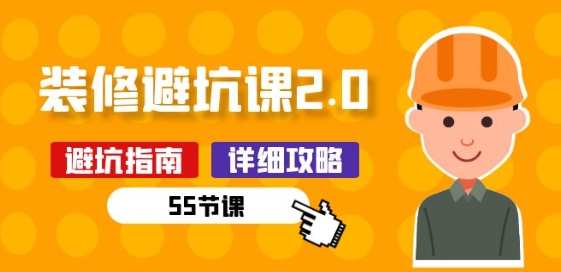 新手装修 避坑课2.0：装修之前一定要做好功课(55节课)-逐浪前行