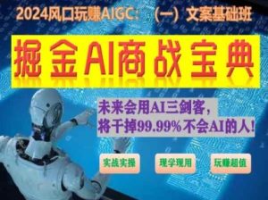 掘金AI商战宝典初级班:如何用AI做文案(实战实操 现学现用 玩赚超值)-逐浪前行
