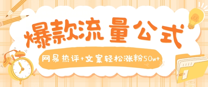 爆款流量公式，网易热评+文案轻松涨粉50w+【揭秘】-逐浪前行