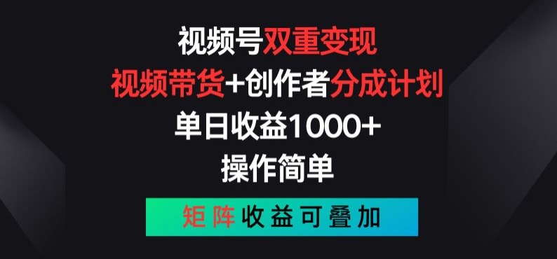 视频号双重变现，视频带货+创作者分成计划 , 操作简单，矩阵收益叠加【揭秘】-逐浪前行