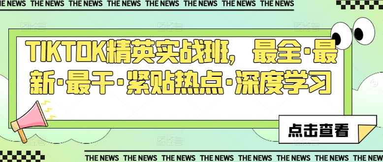 TIKTOK精英实战班，最全·最新·最干·紧贴热点·深度学习-逐浪前行