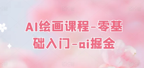 AI绘画课程-零基础入门-ai掘金-逐浪前行