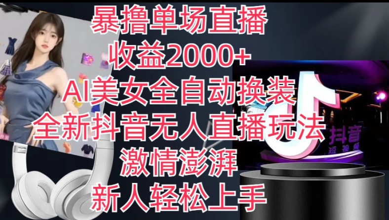 全新抖音无人直播玩法，AI美女全自动换装，激情澎湃，新人轻松上手，暴撸单场直播2k+【揭秘】-逐浪前行