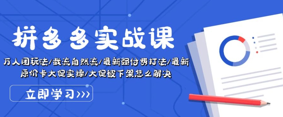 拼多多实战课：万人团玩法/截流自然流/最新强付费打法/最新原价卡大促..-逐浪前行