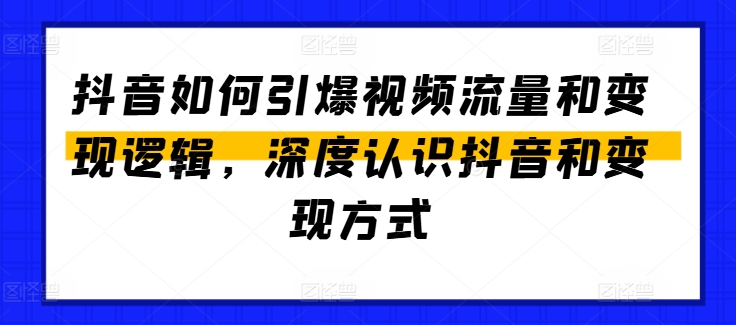 抖音如何引爆视频流量和变现逻辑，深度认识抖音和变现方式-逐浪前行