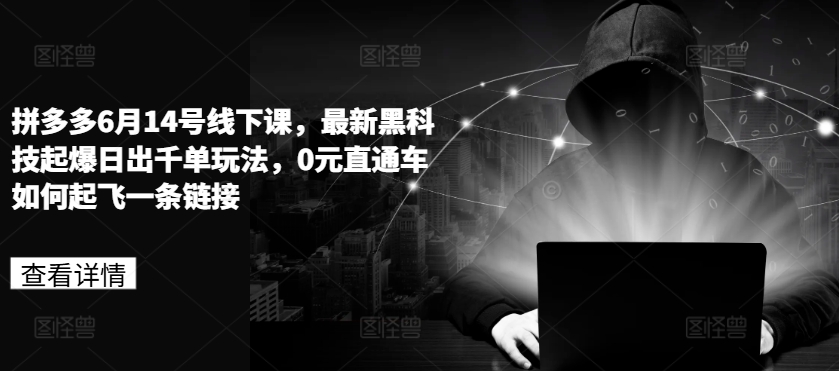 拼多多6月14号线下课，最新黑科技起爆日出千单玩法，0元直通车如何起飞一条链接-逐浪前行