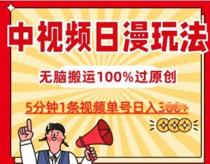 中视频日漫玩法，条条爆款5分钟1条，100%过原创，单号日入3张【揭秘】-逐浪前行