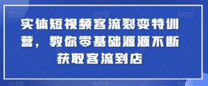 实体短视频客流裂变特训营,教你零基础源源不断获取客流到店-逐浪前行