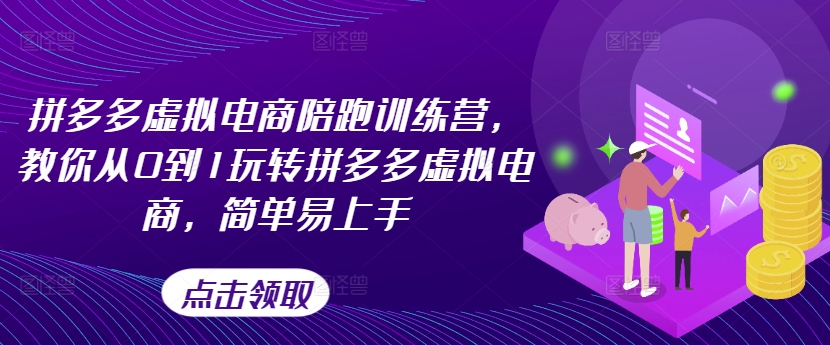 拼多多虚拟电商陪跑训练营，教你从0到1玩转拼多多虚拟电商，简单易上手-逐浪前行