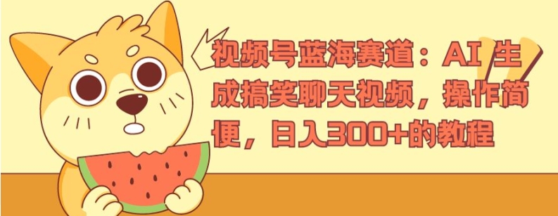 视频号蓝海赛道：AI 生成搞笑聊天视频，操作简便，日入300+的教程【揭秘】-逐浪前行