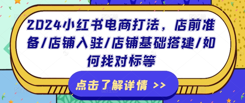 2024小红书电商打法，店前准备/店铺入驻/店铺基础搭建/如何找对标等-逐浪前行