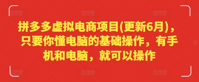 拼多多虚拟电商项目(更新6月)，只要你懂电脑的基础操作，有手机和电脑，就可以操作-逐浪前行