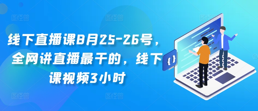 线下直播课8月25-26号，全网讲直播最干的，线下课视频3小时-逐浪前行