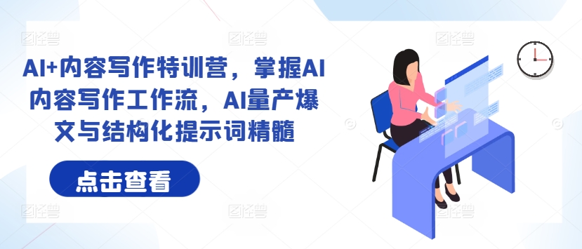 AI+内容写作特训营，掌握AI内容写作工作流，AI量产爆文与结构化提示词精髓-逐浪前行