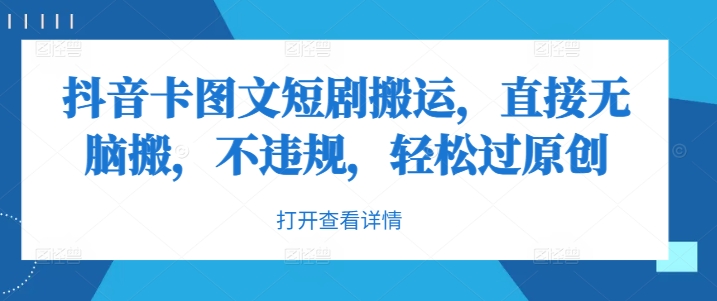 抖音卡图文短剧搬运，直接无脑搬，不违规，轻松过原创-逐浪前行