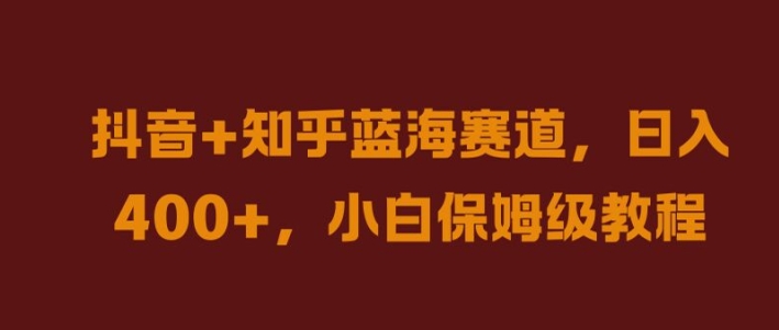 抖音+知乎蓝海赛道，日入几张，小白保姆级教程【揭秘】-逐浪前行
