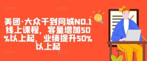 美团·大众干到同城NO.1线上课程，客量增加50%以上起，业绩提升50%以上起-逐浪前行
