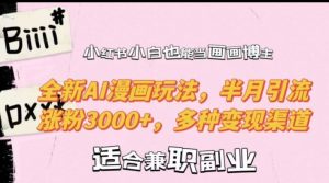 小红书小白也能当画画博主,全新AI漫画玩法,半月引流涨粉3000+,多种变现渠道【揭秘】-逐浪前行