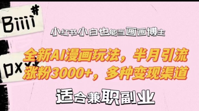 小红书小白也能当画画博主，全新AI漫画玩法，半月引流涨粉3000+，多种变现渠道【揭秘】-逐浪前行