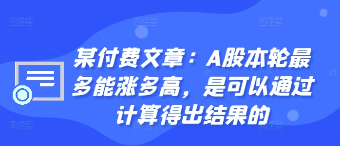 某付费文章：A股本轮最多能涨多高，是可以通过计算得出结果的-逐浪前行