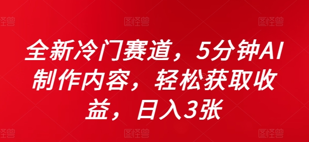全新冷门赛道，5分钟AI制作内容，轻松获取收益，日入3张【揭秘】-逐浪前行