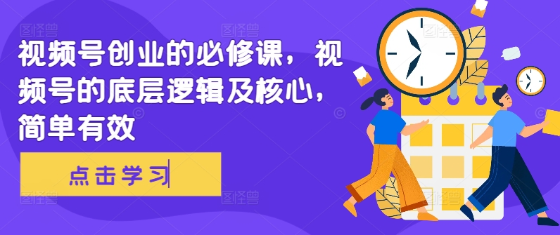 视频号创业的必修课，视频号的底层逻辑及核心，简单有效-逐浪前行