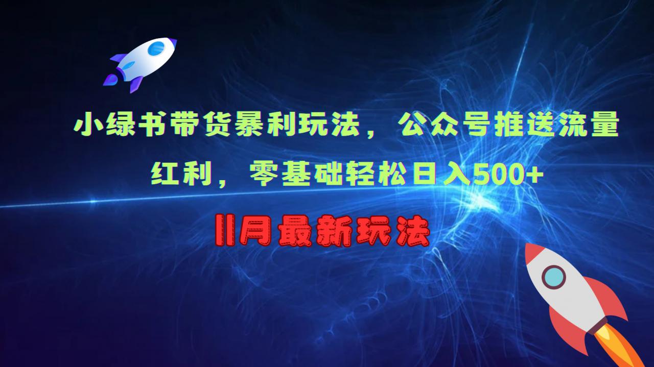 小绿书带货暴利玩法，公众号推送流量红利，零基础轻松日入500+-逐浪前行