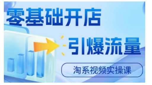淘宝电商视频实操课，零基础开店，引爆流量-逐浪前行