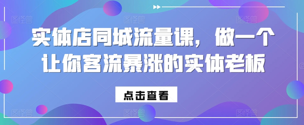 实体店同城流量课，做一个让你客流暴涨的实体老板-逐浪前行
