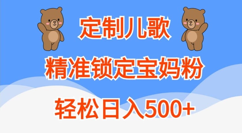 定制儿歌，精准锁定宝妈粉，轻松日入500+【揭秘】-逐浪前行