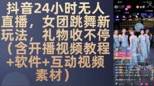 DY 24小时无人直播,女团跳舞新玩法,礼物收不停(含开播视频教程+软件+互动视频素材)【揭秘】-逐浪前行