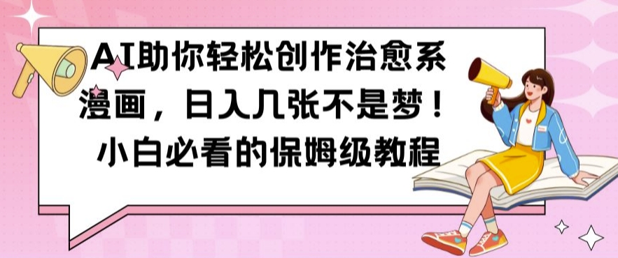 AI助你轻松创作治愈系漫画，日入几张不是梦，小白必看的保姆级教程【揭秘】-逐浪前行