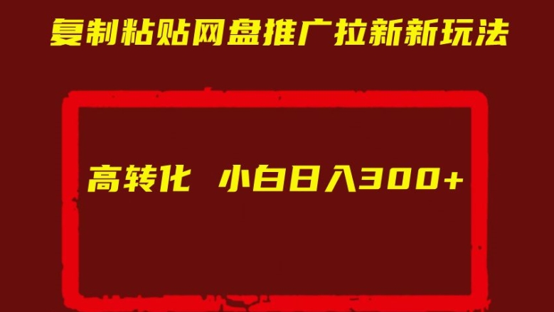 复制粘贴网盘推广拉新新玩法高转化小白日入300+【揭秘】-逐浪前行
