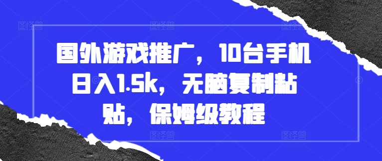 国外游戏推广，10台手机日入1.5k，无脑复制粘贴，保姆级教程【揭秘】-逐浪前行