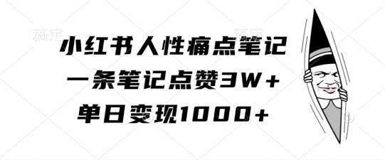 小红书人性痛点笔记，一条笔记点赞3W+，单日变现1k-逐浪前行