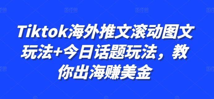 Tiktok海外推文滚动图文玩法+今日话题玩法，教你出海赚美金-逐浪前行