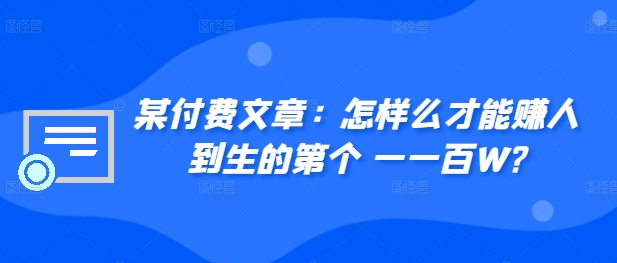 ​某付费文章：怎‮样么‬才能赚‮人到‬生的第‮个一‬一百W?-逐浪前行