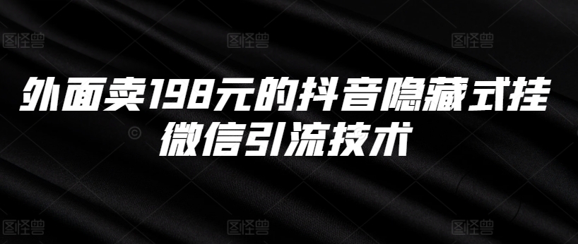 外面卖198元的抖音隐藏式挂微信引流技术-逐浪前行
