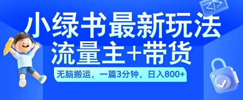 2024小绿书流量主+带货最新玩法，AI无脑搬运，一篇图文3分钟，日入几张-逐浪前行