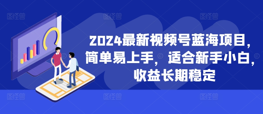 2024最新视频号蓝海项目，简单易上手，适合新手小白，收益长期稳定-逐浪前行