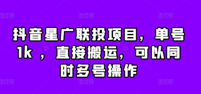 抖音星广联投项目，单号1k ，直接搬运，可以同时多号操作【揭秘】-逐浪前行
