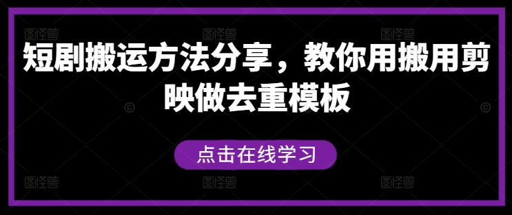 短剧搬运方法分享，教你用搬用剪映做去重模板-逐浪前行
