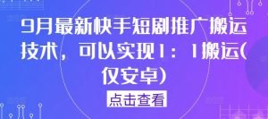 9月最新快手短剧推广搬运技术,可以实现1:1搬运(仅安卓)-逐浪前行
