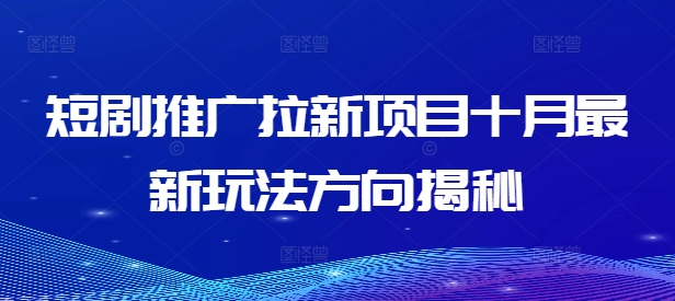 短剧推广拉新项目十月最新玩法方向揭秘-逐浪前行